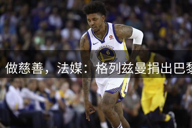 做慈善，法媒：格列兹曼捐出巴黎全队签名球衣和亲签法国球衣